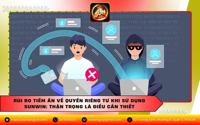 Rủi ro tiềm ẩn về quyền riêng tư khi sử dụng Sunwin: thận trọng là điều cần thiết