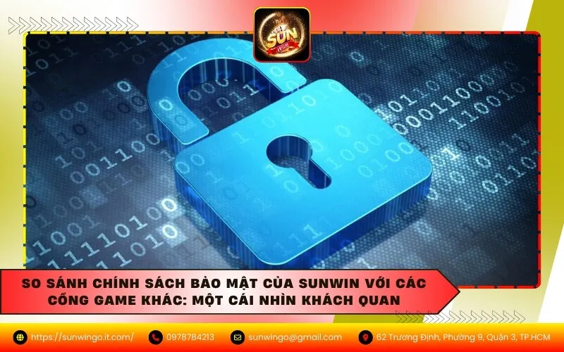So sánh chính sách bảo mật của Sunwin với các cổng game khác: một cái nhìn khách quan
